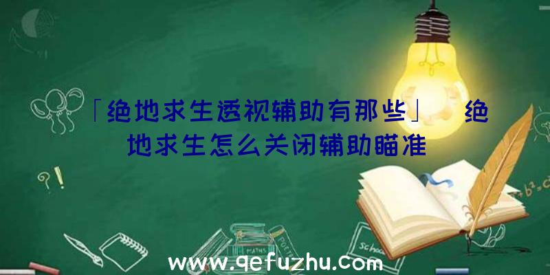 「绝地求生透视辅助有那些」|绝地求生怎么关闭辅助瞄准